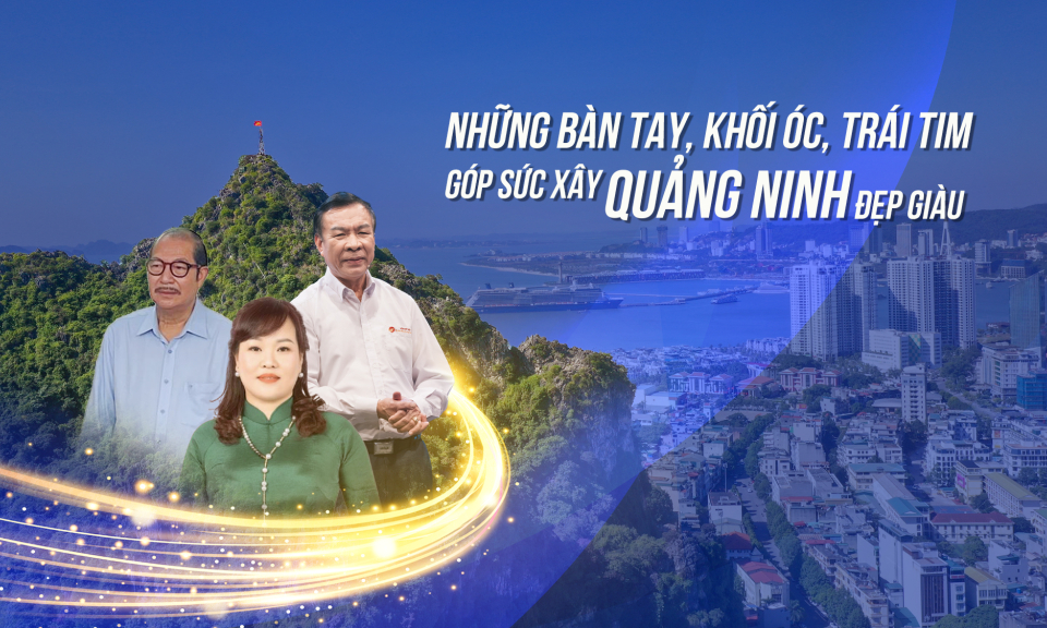 Những bàn tay, khối óc, trái tim góp sức xây Quảng Ninh đẹp giàu