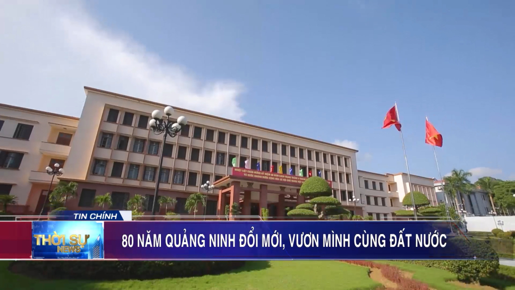 80 năm Quảng Ninh đổi mới, vươn mình cùng đất nước