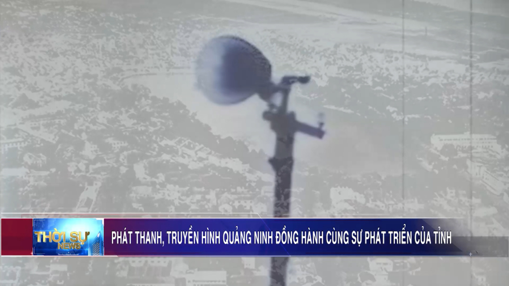 Phát thanh, truyền hình Quảng Ninh đồng hành cùng sự phát triển của tỉnh