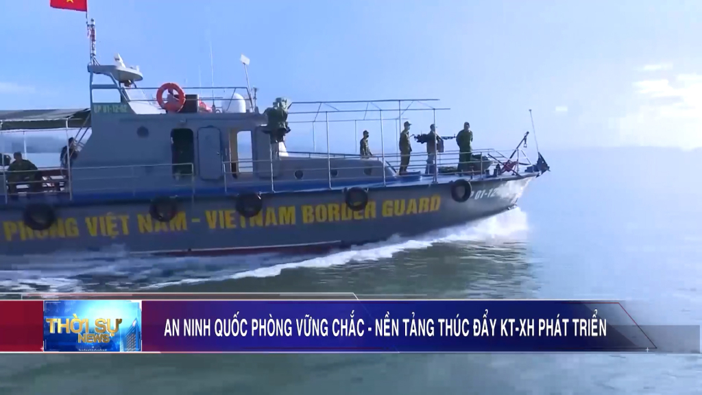 An ninh quốc phòng vững chắc - Nền tảng thúc đẩy KT-XH phát triển