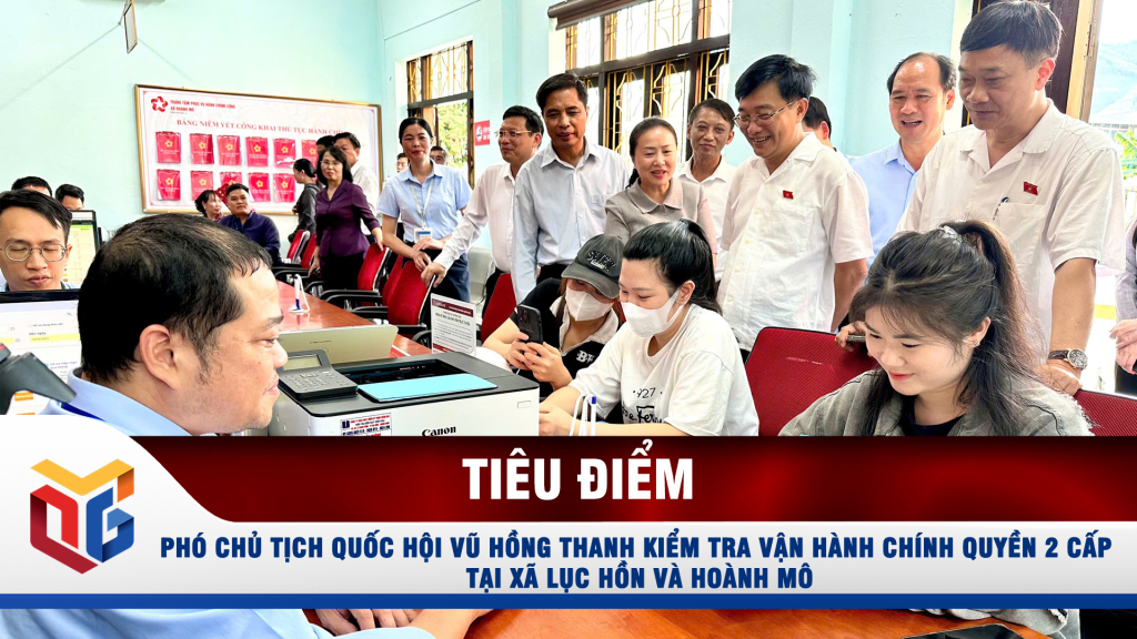 Phó Chủ tịch Quốc hội Vũ Hồng Thanh kiểm tra vận hành chính quyền 2 cấp tại xã Lục Hồn và Hoành Mô