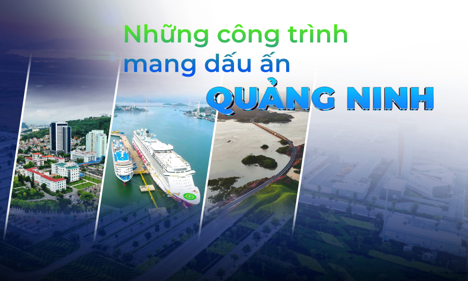 Những công trình mang dấu ấn Quảng Ninh