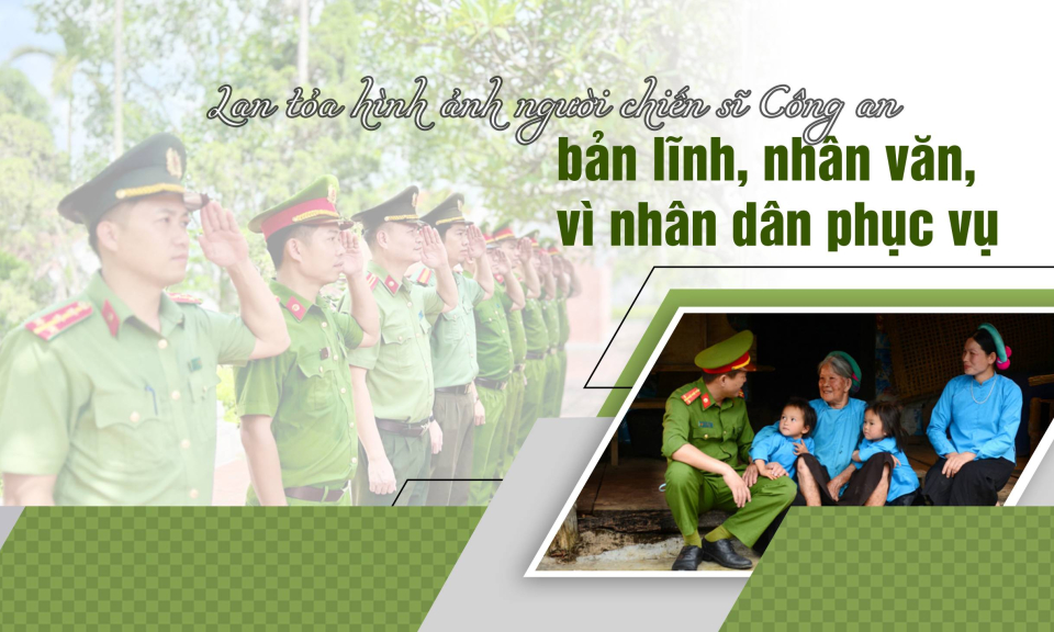 Lan tỏa hình ảnh người chiến sĩ Công an bản lĩnh, nhân văn, vì nhân dân phục vụ
