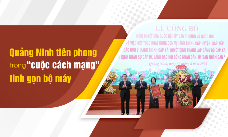 Quảng Ninh tiên phong trong “cuộc cách mạng” tinh gọn bộ máy